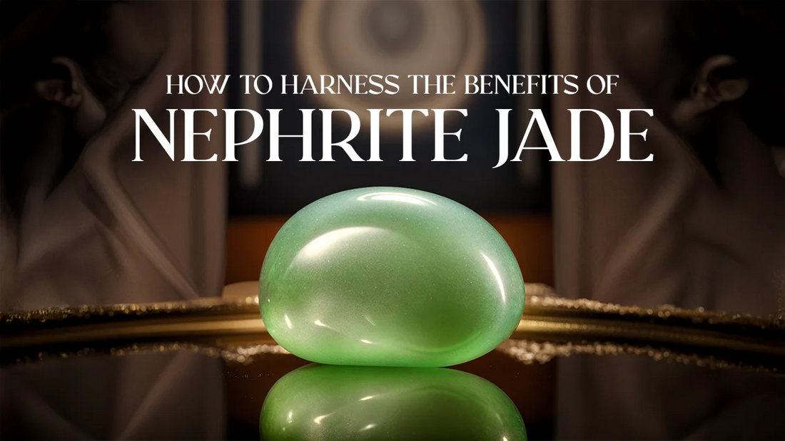 How to Harness the Benefits of Nephrite Jade