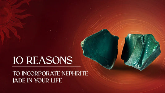 10 Reasons to Incorporate Nephrite Jade in Your Life