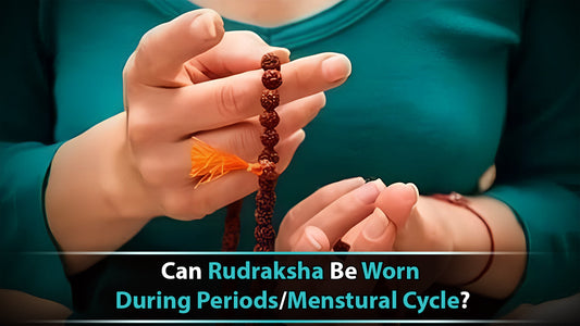 Can Rudraksha Be Worn During Periods/Menstural Cycle?