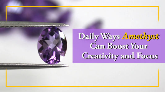 Daily Ways Amethyst Can Boost Your Creativity and Focus