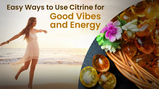 Easy Ways to Use Citrine for Good Vibes and Energy
