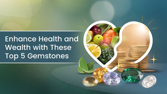 Enhance Health and Wealth with These Top 5 Gemstones