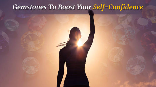 Gemstones To Boost Your Self-Confidence