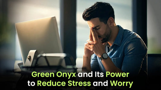 Green Onyx and Its Power to Reduce Stress and Worry