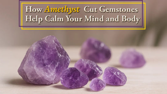 How Amethyst Cut Gemstones Help Calm Your Mind and Body
