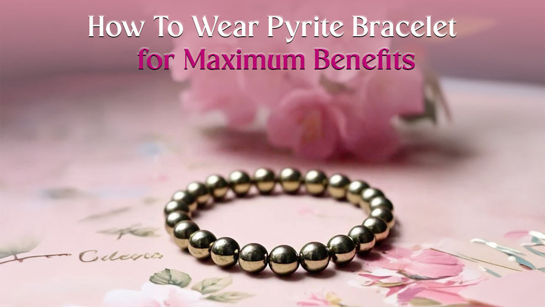 How To Wear Pyrite Bracelet for Maximum Benefits