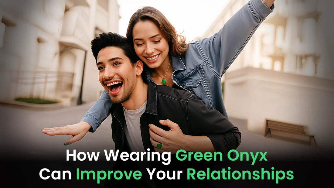 How Wearing Green Onyx Can Improve Your Relationships