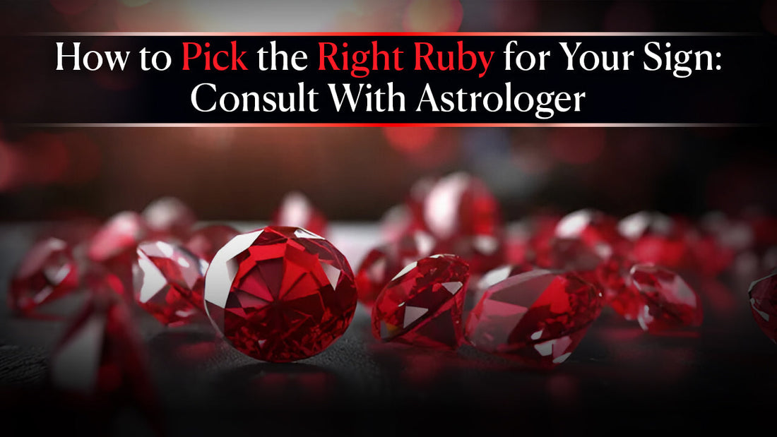 How to Pick the Right Ruby for Your Sign: Consult With Astrologer