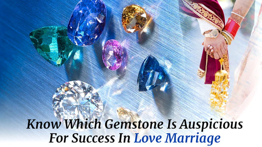Know Which Gemstone Is Auspicious for Success in Love Marriage