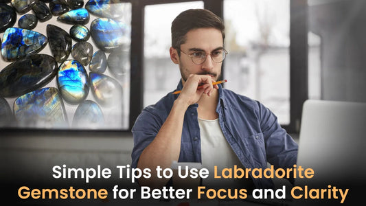 Simple Tips to Use Labradorite Gemstone for Better Focus and Clarity