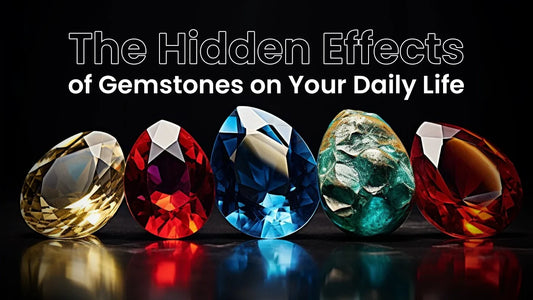 The Hidden Effects of Gemstones on Your Daily Life