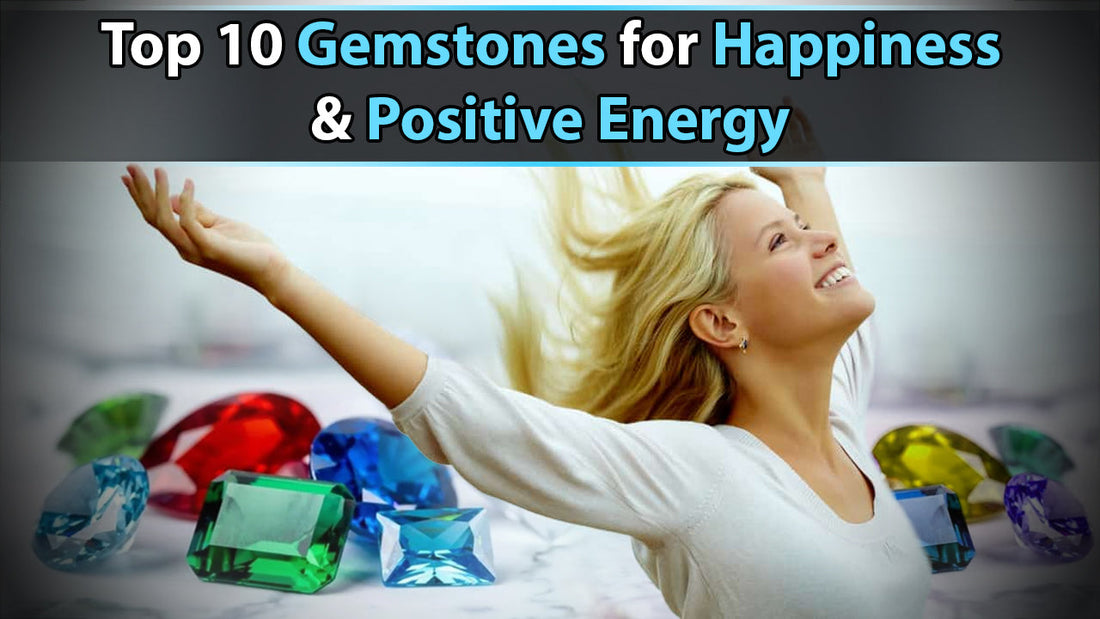 Top 10 Gemstones for Happiness and Positive Energy