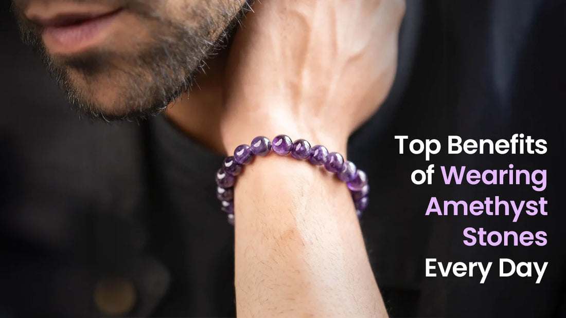 Top Benefits of Wearing Amethyst Stones Every Day