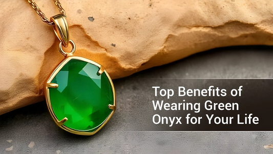 Top Benefits of Wearing Green Onyx for Your Life