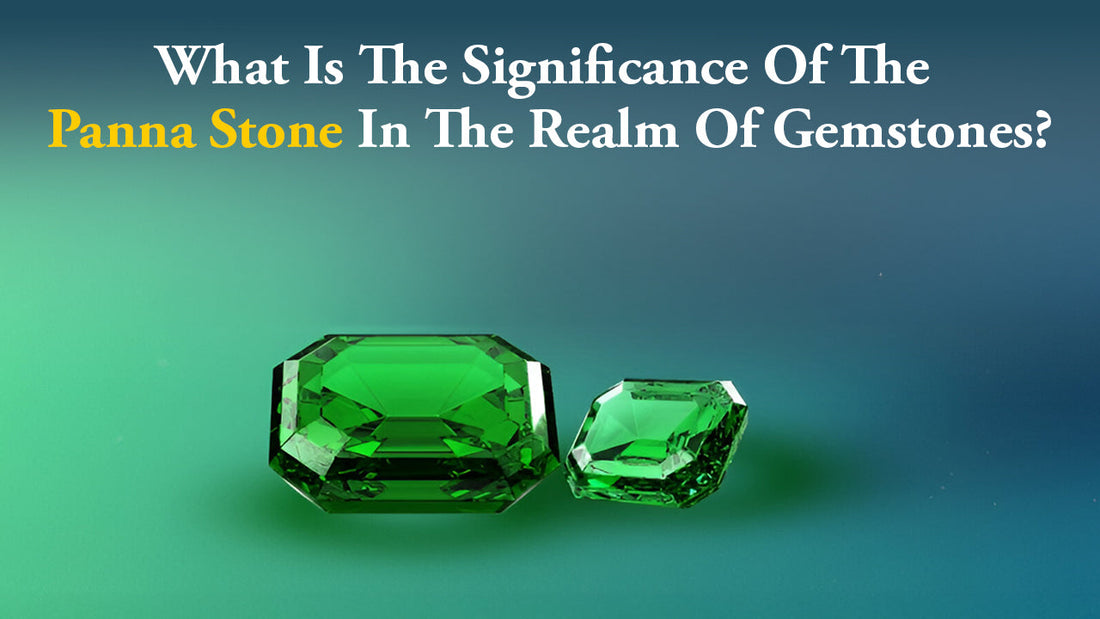 What Is The Significance Of The Panna Stone In The Realm Of Gemstones?