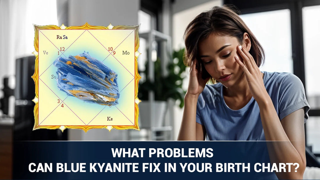 What Problems Can Blue Kyanite Fix in Your Birth Chart?