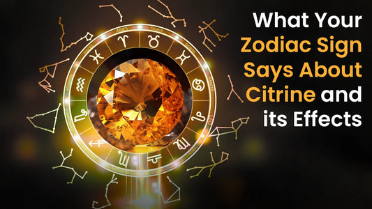 What Your Zodiac Sign Says About Citrine and its Effects