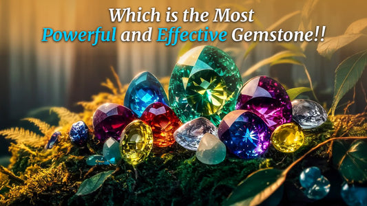 Which is the Most Powerful and Effective Gemstone